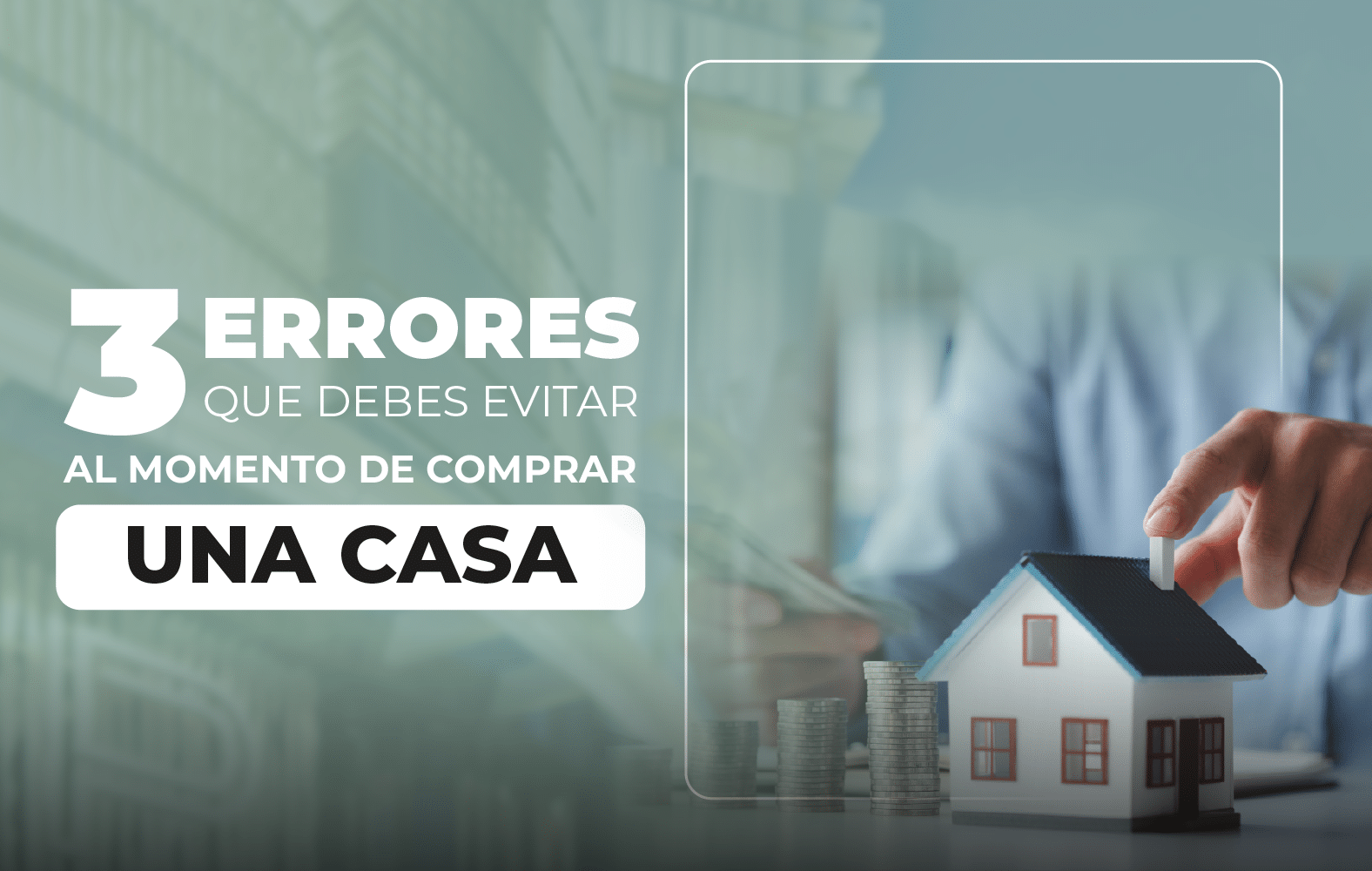 3 Errores que debes evitar al momento de comprar una casa